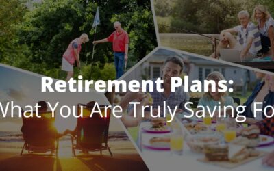 Retirement Plans: What You Are Truly Saving For