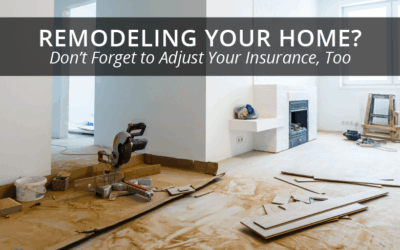 Remodeling Your Home? Don’t Forget to Adjust Your Insurance, Too