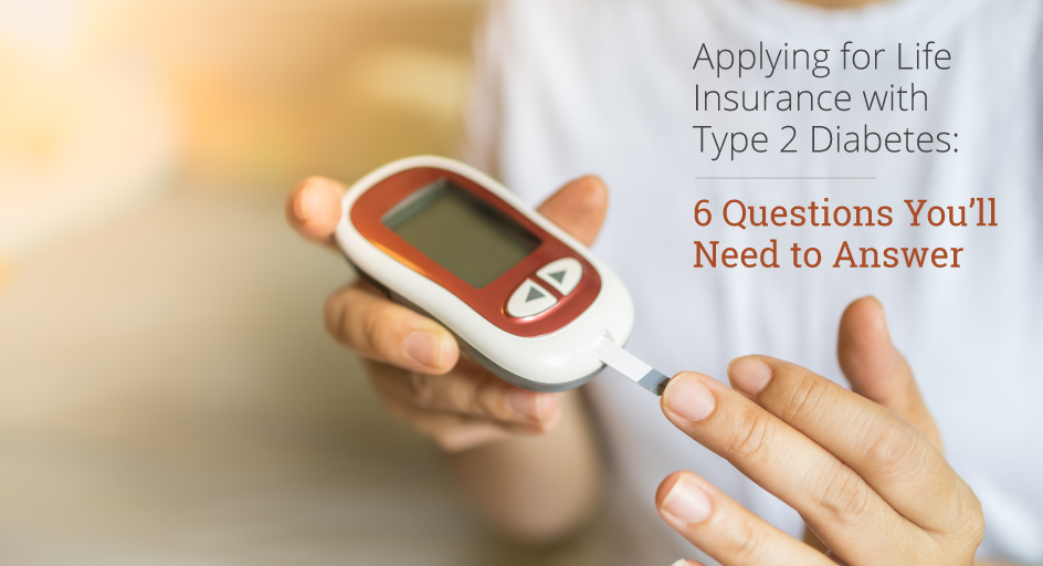 Applying for Life Insurance with Type 2 Diabetes: 6 Questions You’ll Need to Answer