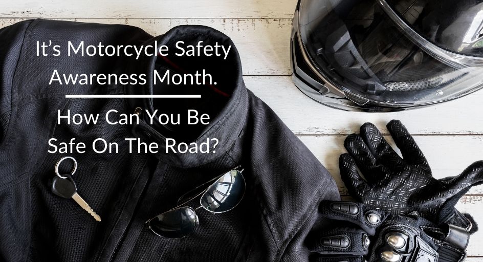 Its Motorcycle Safety Awareness Month How Can You Be Safe On The Road 