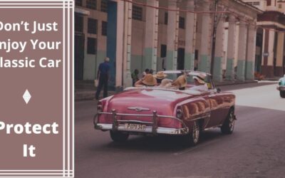Don’t Just Enjoy Your Classic Car – Protect It