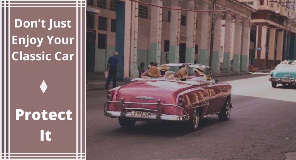 Dont Just Enjoy Your Classic Car Protect It