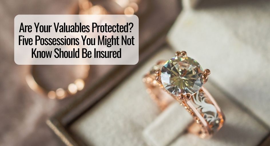 Are Your Valuables Protected Five Possessions You Might Not Know Should Be Insured