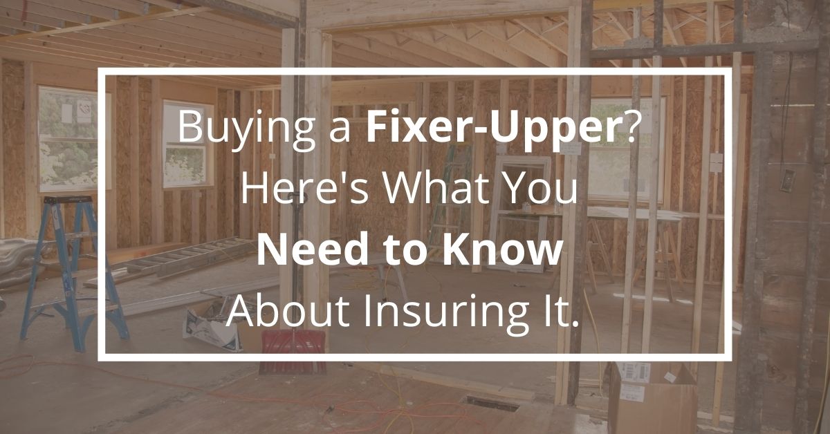 Buying a Fixer Upper Here s What You Need to Know About Insuring It. 