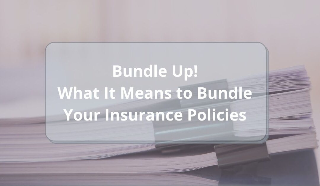 Bundle Up! What It Means to Bundle Your Insurance Policies 