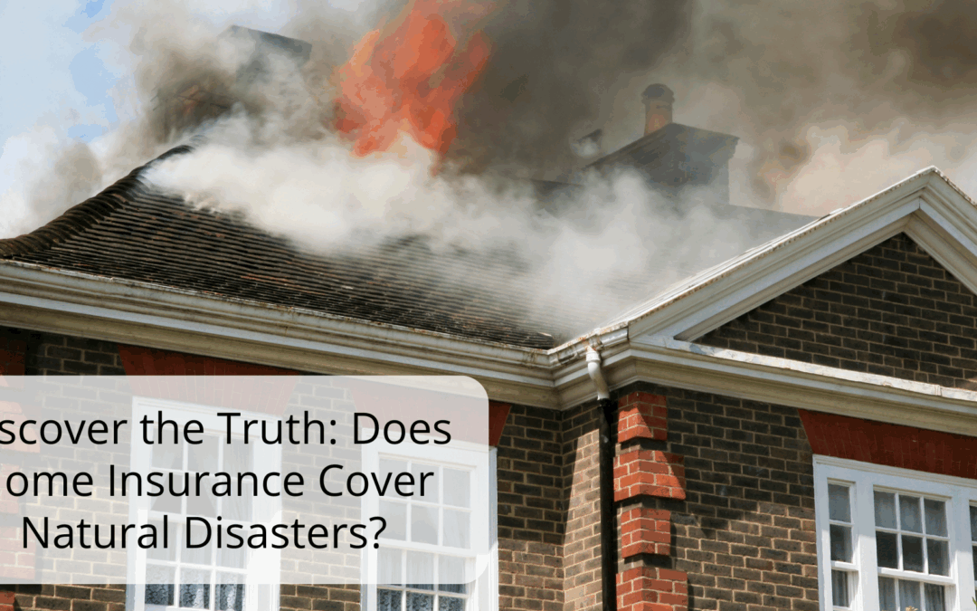 Discover the Truth: Does Home Insurance Cover Natural Disasters?