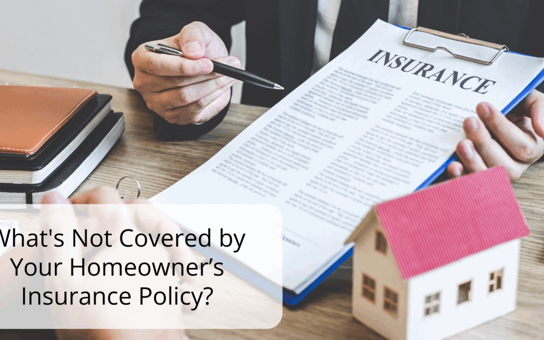 What’s Not Covered by Your Homeowner’s Insurance Policy?