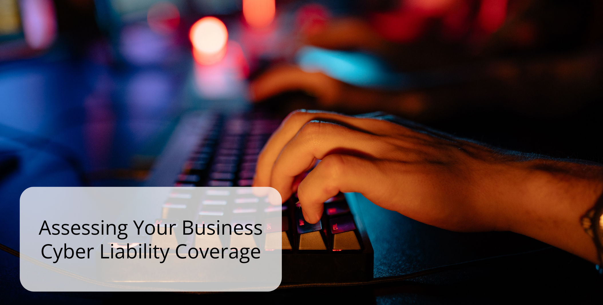 Assessing Your Business Cyber Liability Coverage Assessing Your Business Cyber Liability Coverage